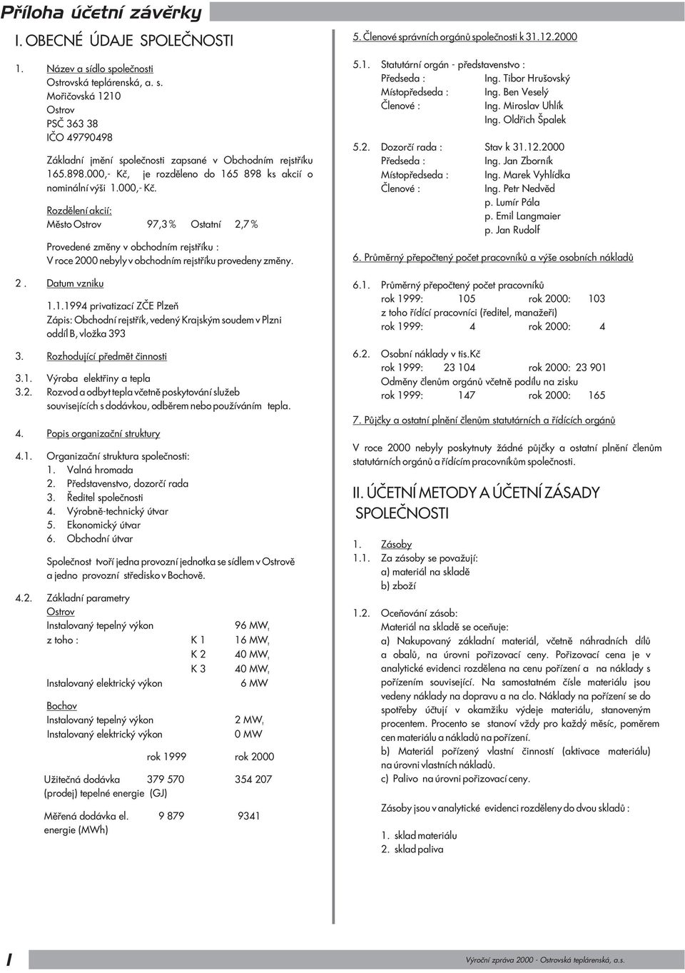 Datum vzniku 1.1.1994 privatizací ZÈE Plzeò Zápis: Obchodní rejstøík, vedený Krajským soudem v Plzni oddíl B, vlo ka 393 5.1. Statutární orgán - pøedstavenstvo : Pøedseda : Ing.