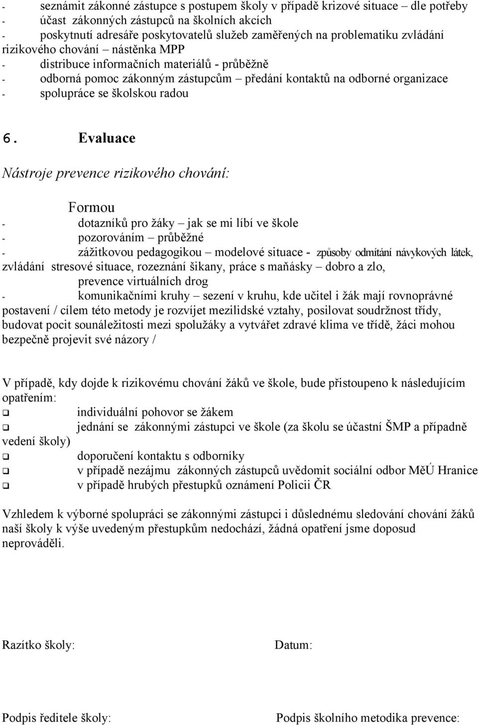 Evaluace Nástroje prevence rizikového chování: Formou - dotazníků pro žáky jak se mi líbí ve škole - pozorováním průběžné - zážitkovou pedagogikou modelové situace - způsoby odmítání návykových