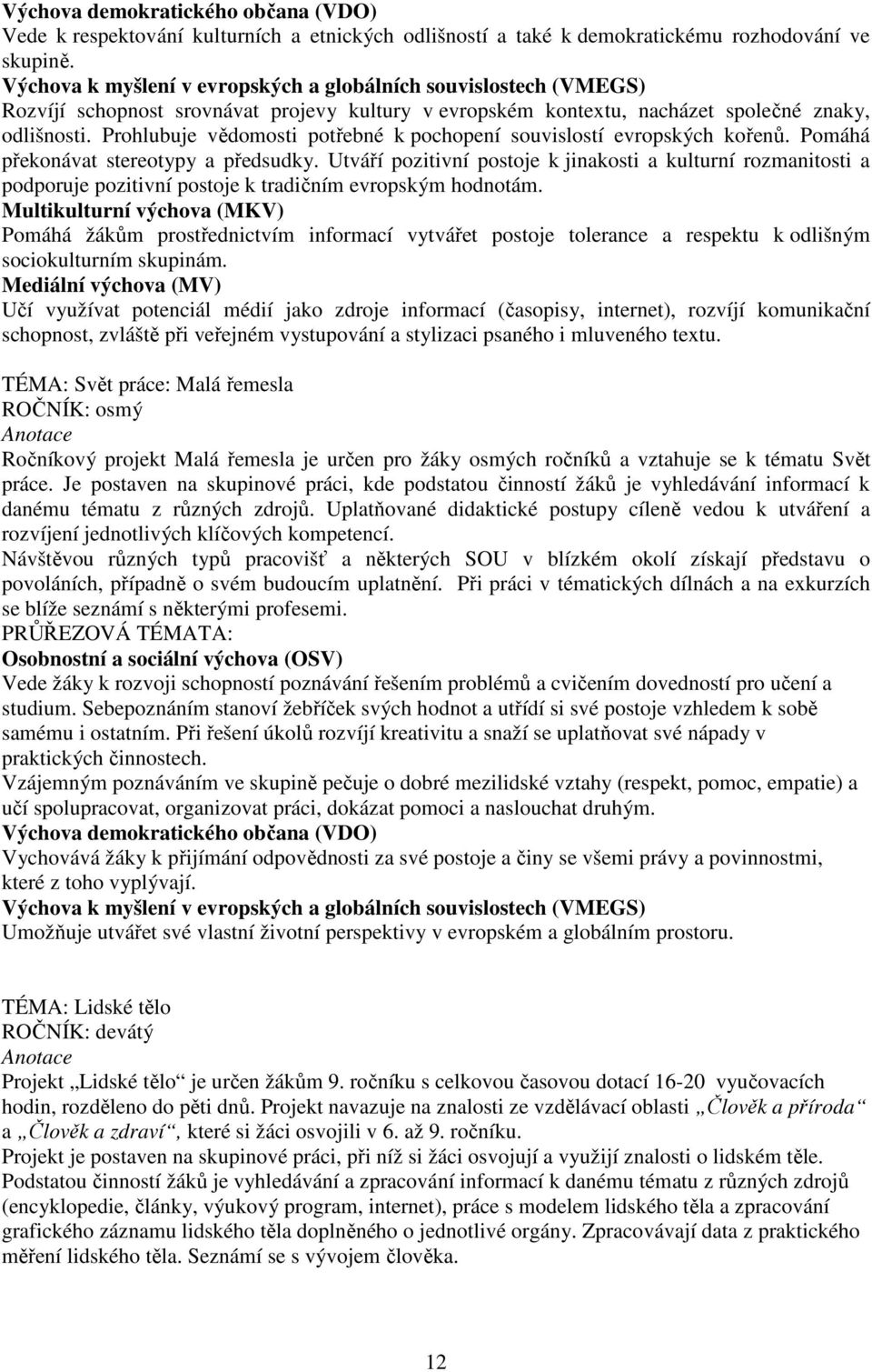 Prohlubuje vědomosti potřebné k pochopení souvislostí evropských kořenů. Pomáhá překonávat stereotypy a předsudky.