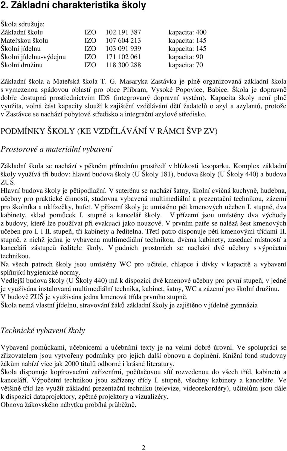 Masaryka Zastávka je plně organizovaná základní škola s vymezenou spádovou oblastí pro obce Příbram, Vysoké Popovice, Babice.