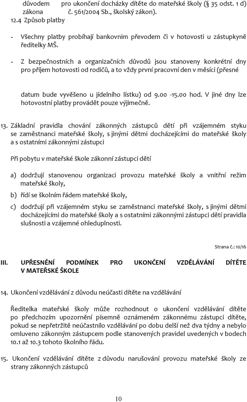 - Z bezpečnostních a organizačních důvodů jsou stanoveny konkrétní dny pro příjem hotovosti od rodičů, a to vždy první pracovní den v měsíci (přesné datum bude vyvěšeno u jídelního lístku) od 9.00-15.