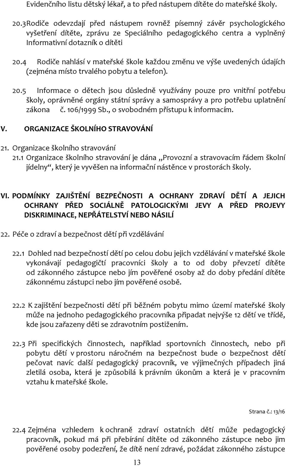 4 Rodiče nahlásí v mateřské škole každou změnu ve výše uvedených údajích (zejména místo trvalého pobytu a telefon). 20.