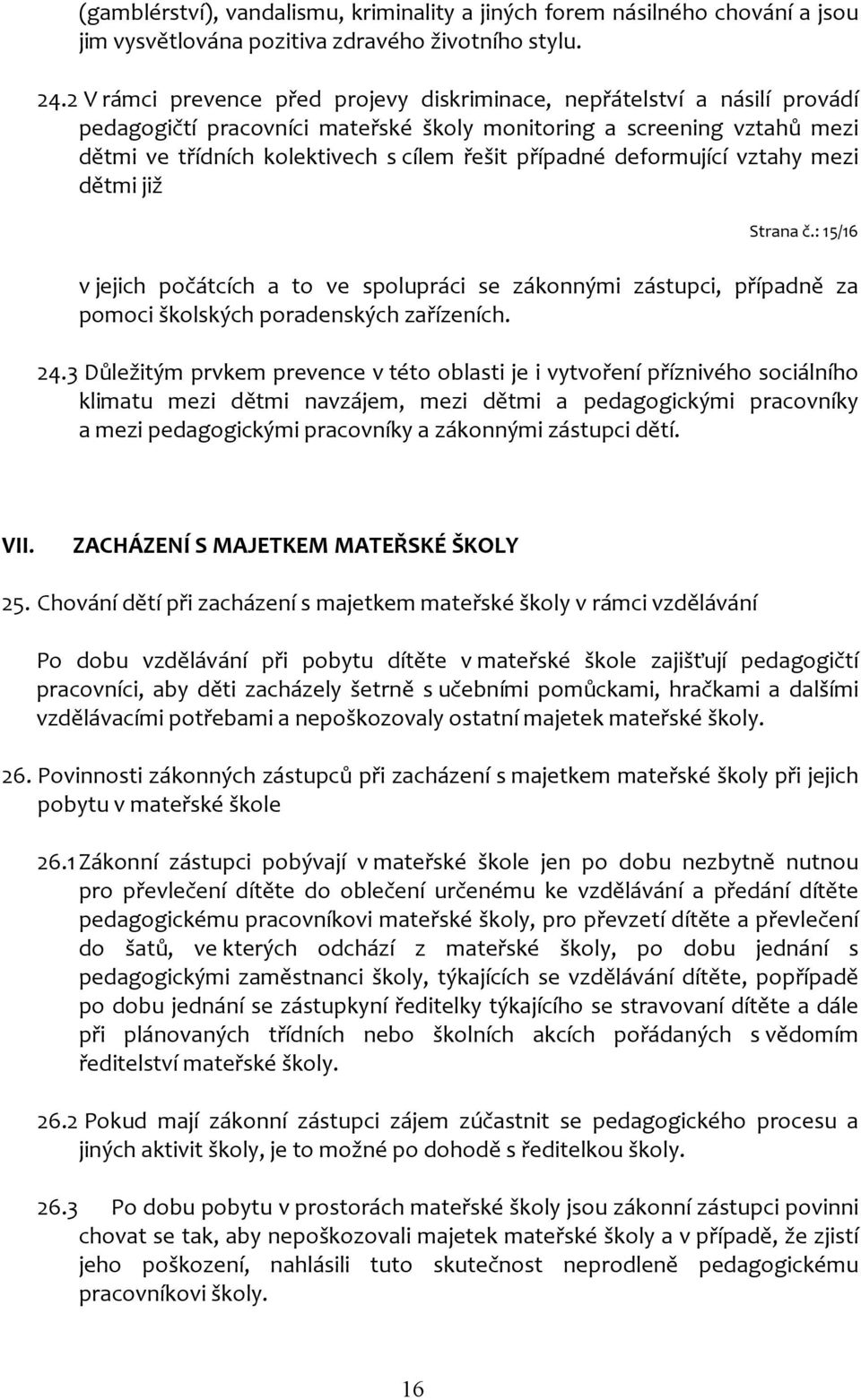 případné deformující vztahy mezi dětmi již Strana č.: 15/16 v jejich počátcích a to ve spolupráci se zákonnými zástupci, případně za pomoci školských poradenských zařízeních. 24.