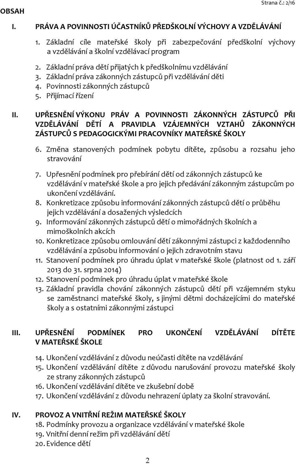 UPŘESNĚNÍ VÝKONU PRÁV A POVINNOSTI ZÁKONNÝCH ZÁSTUPCŮ PŘI VZDĚLÁVÁNÍ DĚTÍ A PRAVIDLA VZÁJEMNÝCH VZTAHŮ ZÁKONNÝCH ZÁSTUPCŮ S PEDAGOGICKÝMI PRACOVNÍKY MATEŘSKÉ ŠKOLY 6.