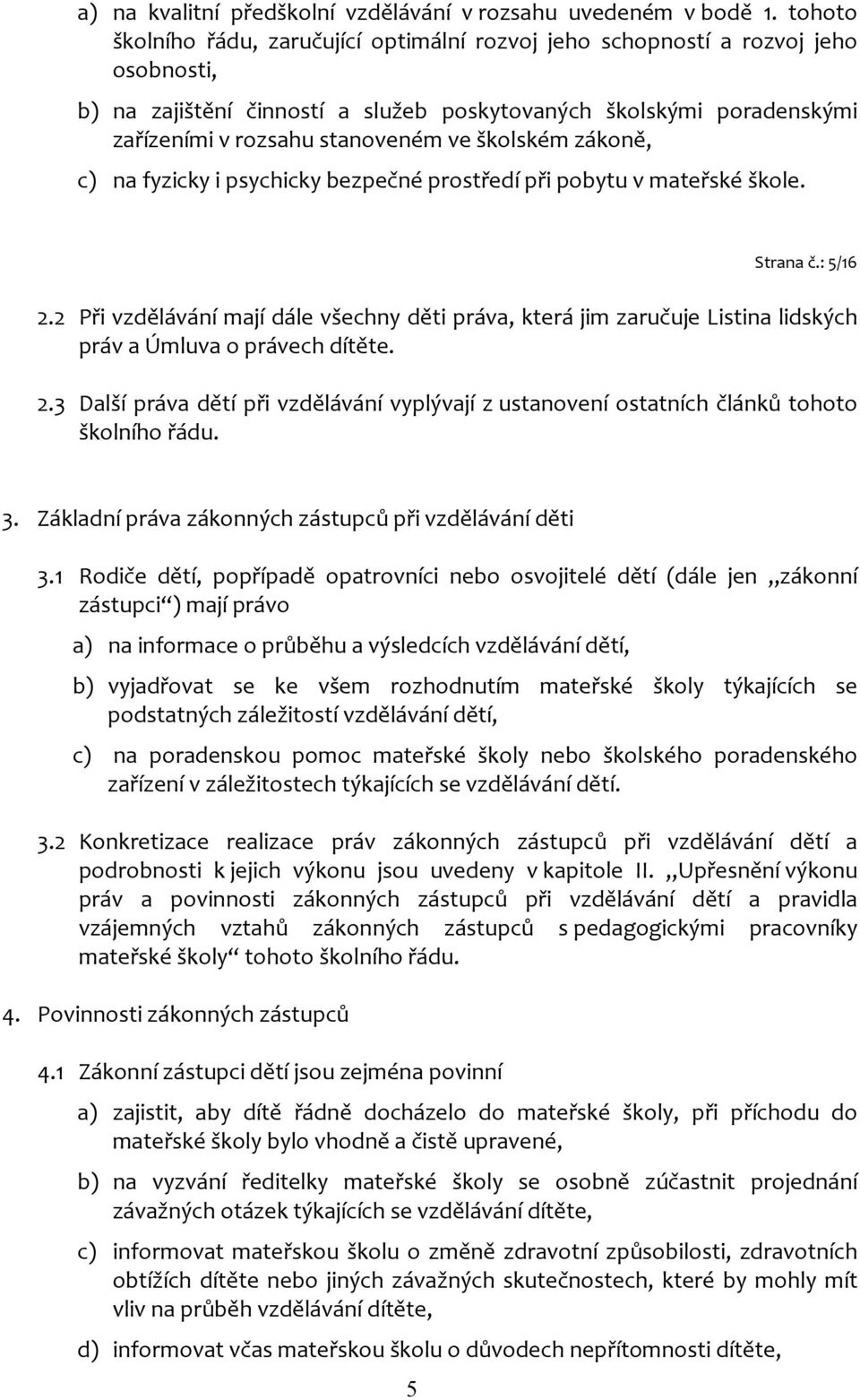 školském zákoně, c) na fyzicky i psychicky bezpečné prostředí při pobytu v mateřské škole. Strana č.: 5/16 2.