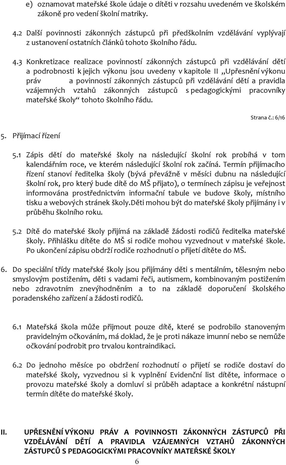 3 Konkretizace realizace povinností zákonných zástupců při vzdělávání dětí a podrobnosti k jejich výkonu jsou uvedeny v kapitole II Upřesnění výkonu práv a povinností zákonných zástupců při