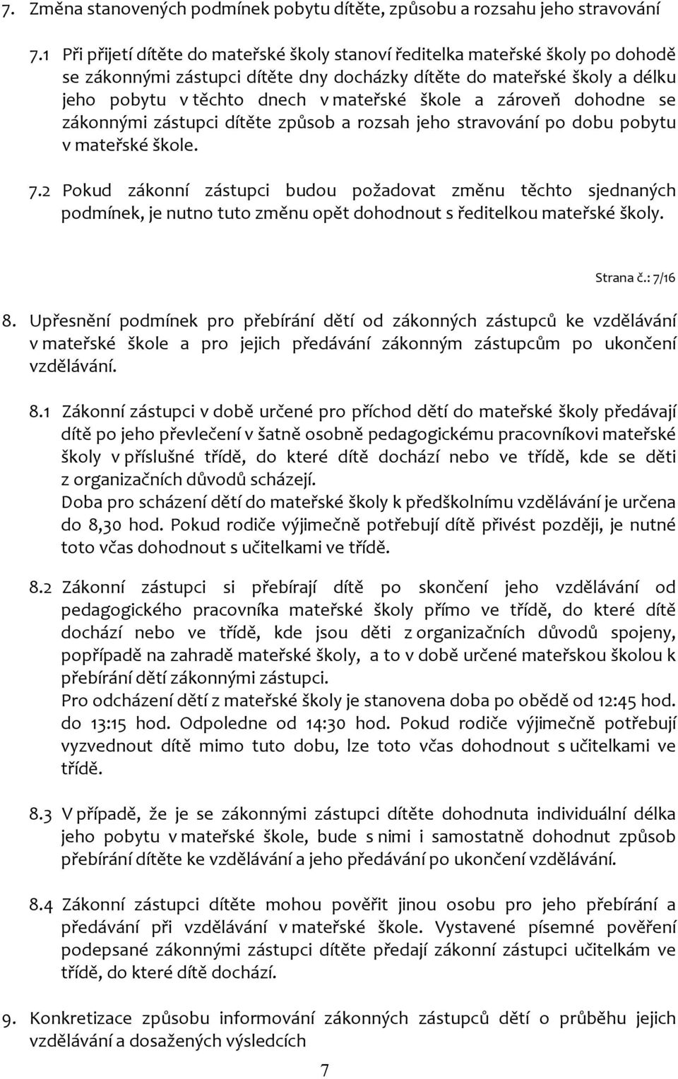 škole a zároveň dohodne se zákonnými zástupci dítěte způsob a rozsah jeho stravování po dobu pobytu v mateřské škole. 7.