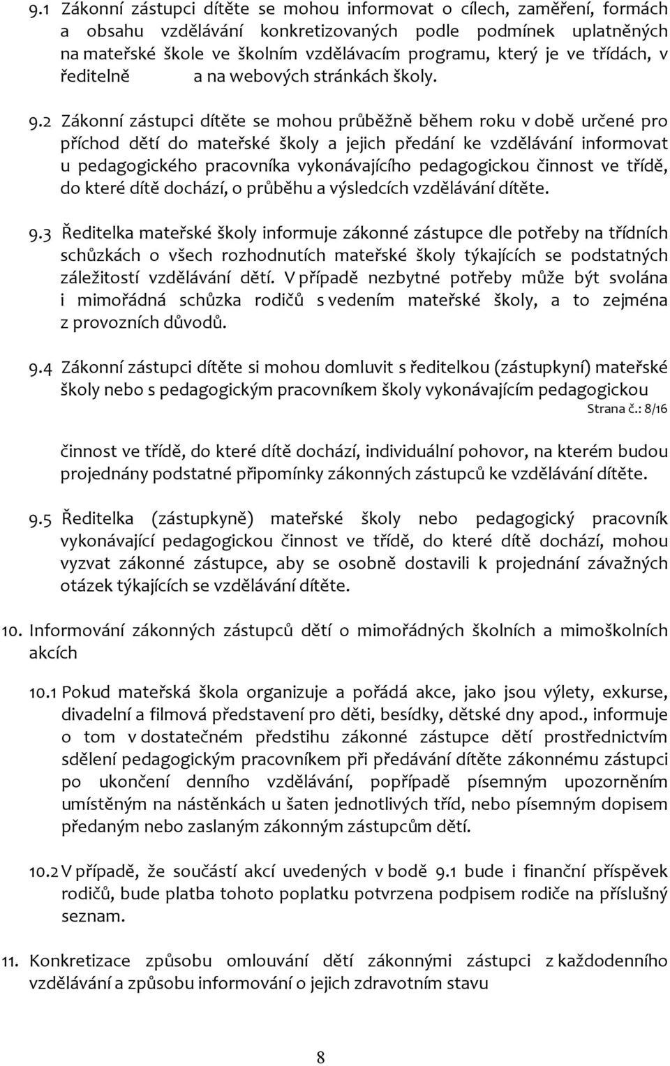 2 Zákonní zástupci dítěte se mohou průběžně během roku v době určené pro příchod dětí do mateřské školy a jejich předání ke vzdělávání informovat u pedagogického pracovníka vykonávajícího