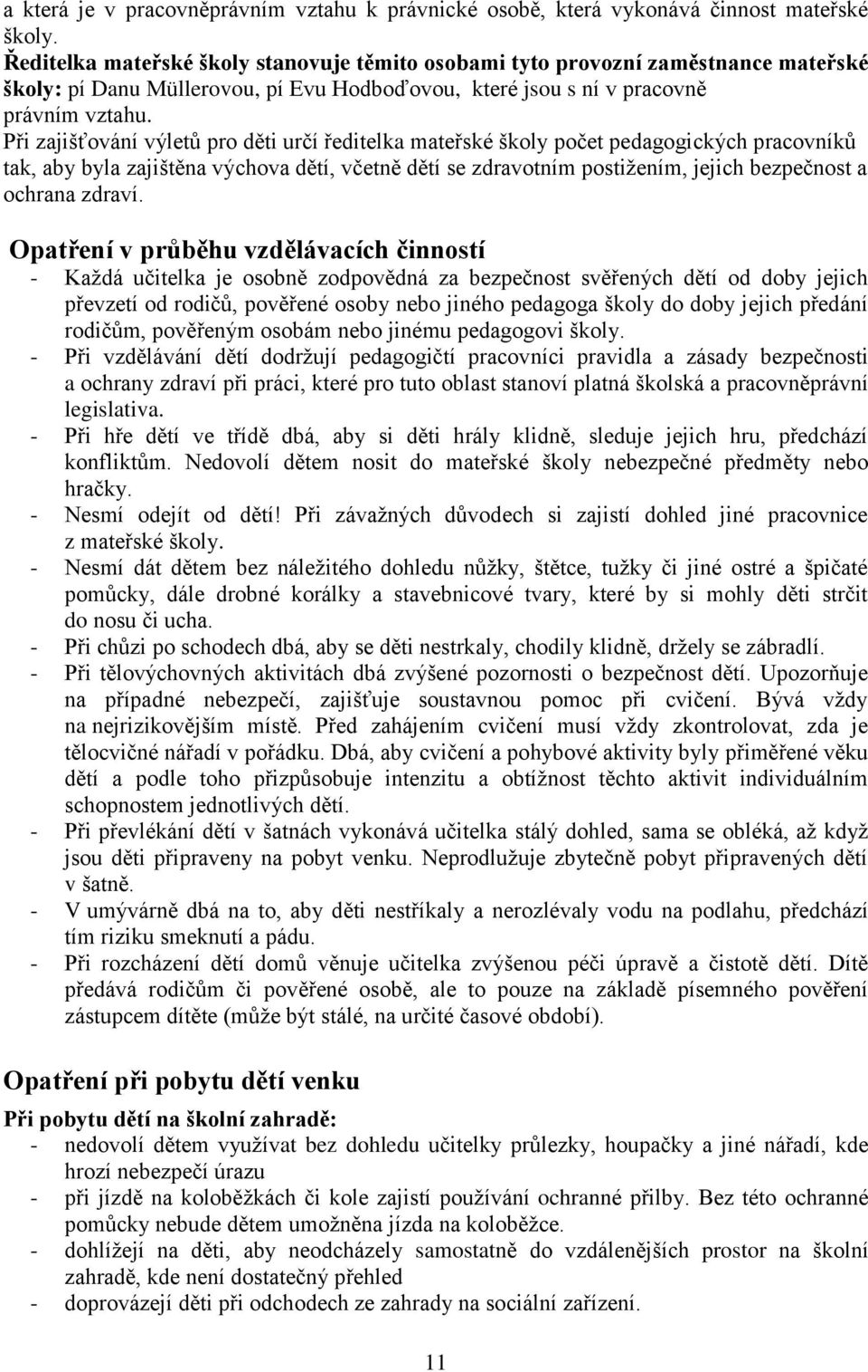 Při zajišťování výletů pro děti určí ředitelka mateřské školy počet pedagogických pracovníků tak, aby byla zajištěna výchova dětí, včetně dětí se zdravotním postiţením, jejich bezpečnost a ochrana