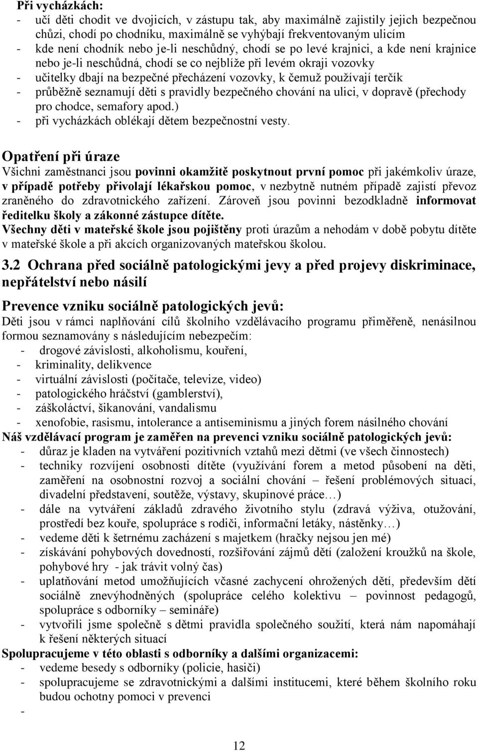 terčík - průběţně seznamují děti s pravidly bezpečného chování na ulici, v dopravě (přechody pro chodce, semafory apod.) - při vycházkách oblékají dětem bezpečnostní vesty.