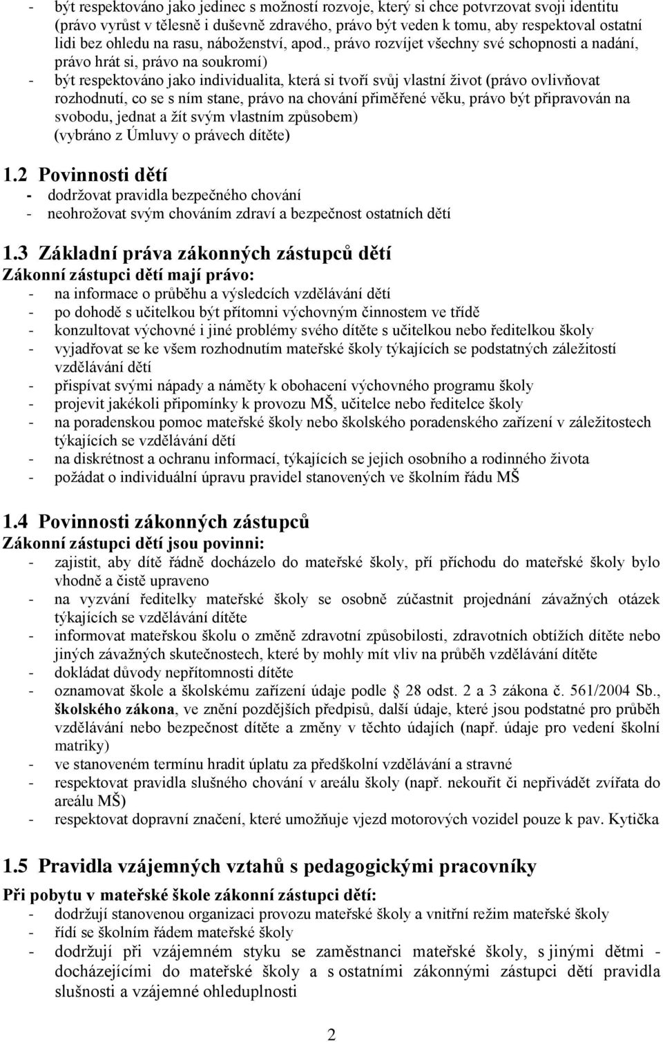 , právo rozvíjet všechny své schopnosti a nadání, právo hrát si, právo na soukromí) - být respektováno jako individualita, která si tvoří svůj vlastní ţivot (právo ovlivňovat rozhodnutí, co se s ním