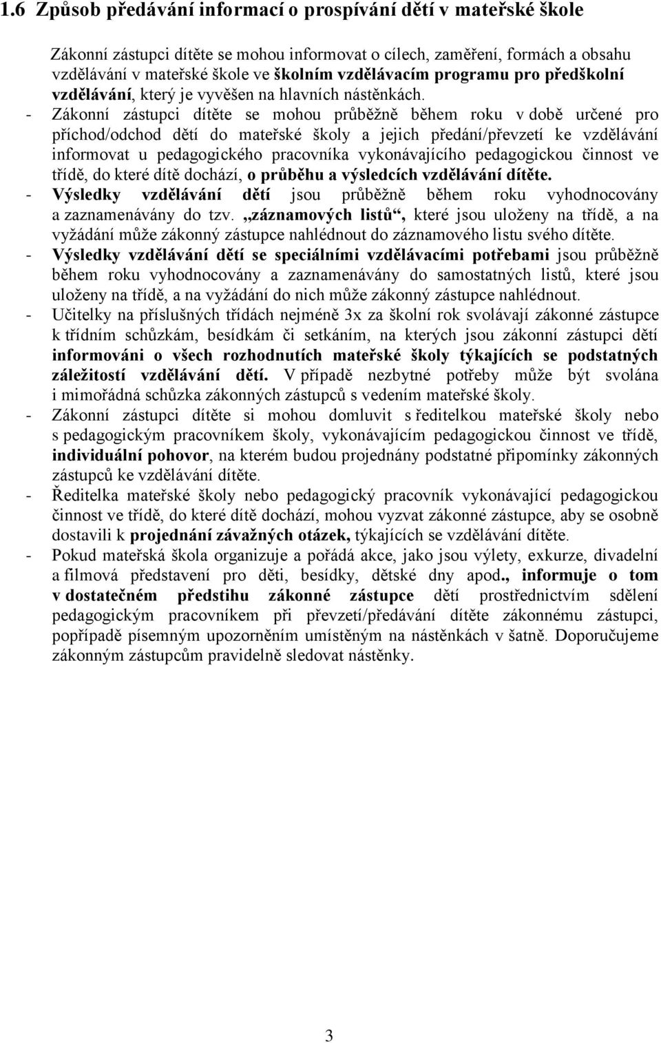 - Zákonní zástupci dítěte se mohou průběţně během roku v době určené pro příchod/odchod dětí do mateřské školy a jejich předání/převzetí ke vzdělávání informovat u pedagogického pracovníka