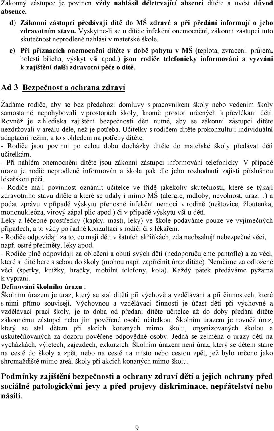 e) Při příznacích onemocnění dítěte v době pobytu v MŠ (teplota, zvracení, průjem, bolesti břicha, výskyt vší apod.