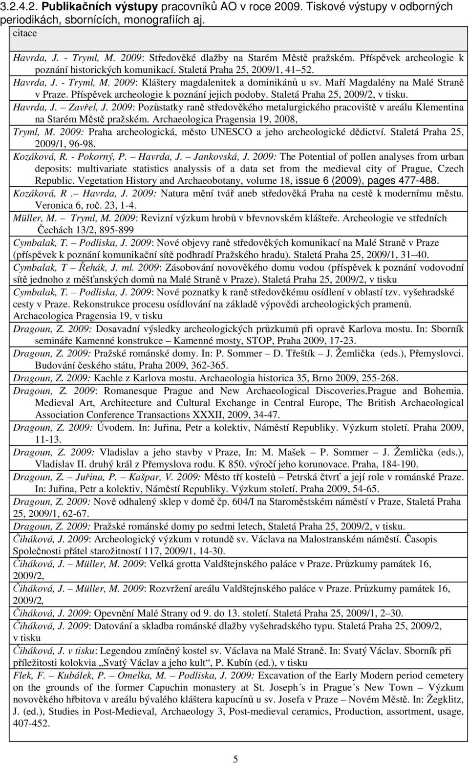 2009: Kláštery magdalenitek a dominikánů u sv. Maří Magdalény na Malé Straně v Praze. Příspěvek archeologie k poznání jejich podoby. Staletá Praha 25, 2009/2, v tisku. Havrda, J. Zavřel, J.