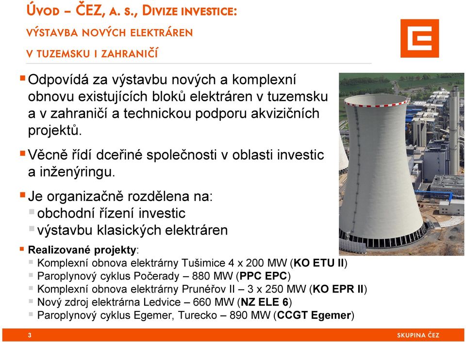 zahraničí a technickou podporu akvizičních projektů. Věcně řídí dceřiné společnosti v oblasti investic a inženýringu.