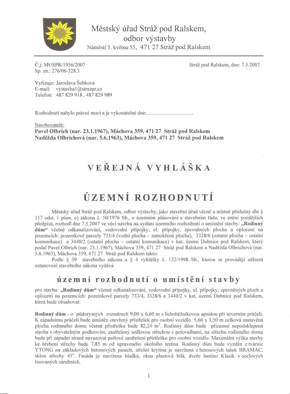 5.6.1963), Máchova 359, 471 27 Stráž pod Ralskem v,, v VEREJNA VYHLASKA ÚZEMNÍ ROZHODNUTÍ Mestský úrad Stráž pod Ralskem, odbor výstavby, jako stavební úrad vecne a místne príslušný dle 117 odst.