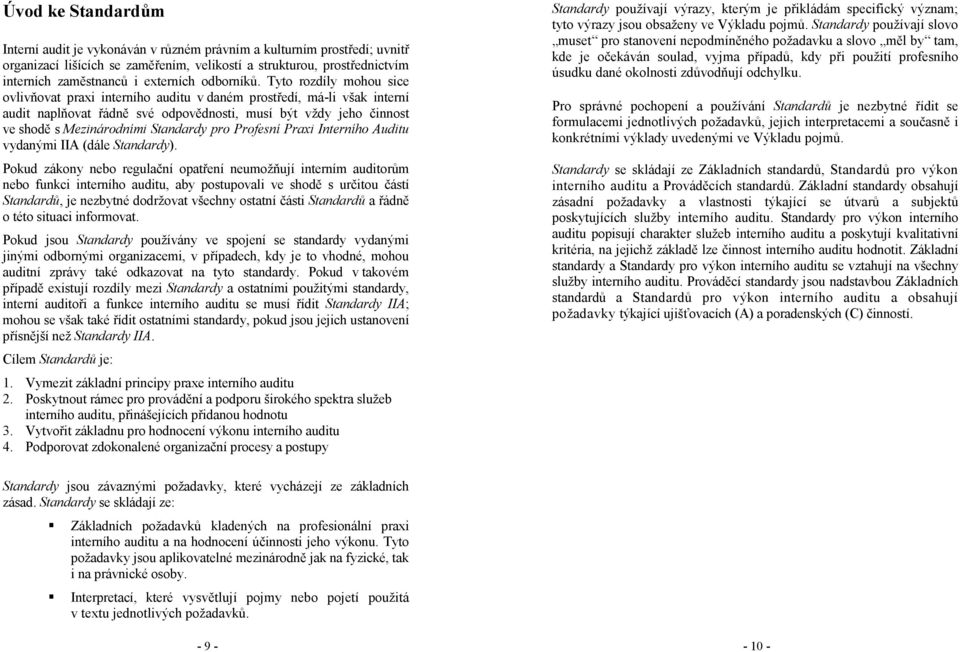 Tyto rozdíly mohou sice ovlivňovat praxi interního auditu v daném prostředí, má-li však interní audit naplňovat řádně své odpovědnosti, musí být vždy jeho činnost ve shodě s Mezinárodními Standardy