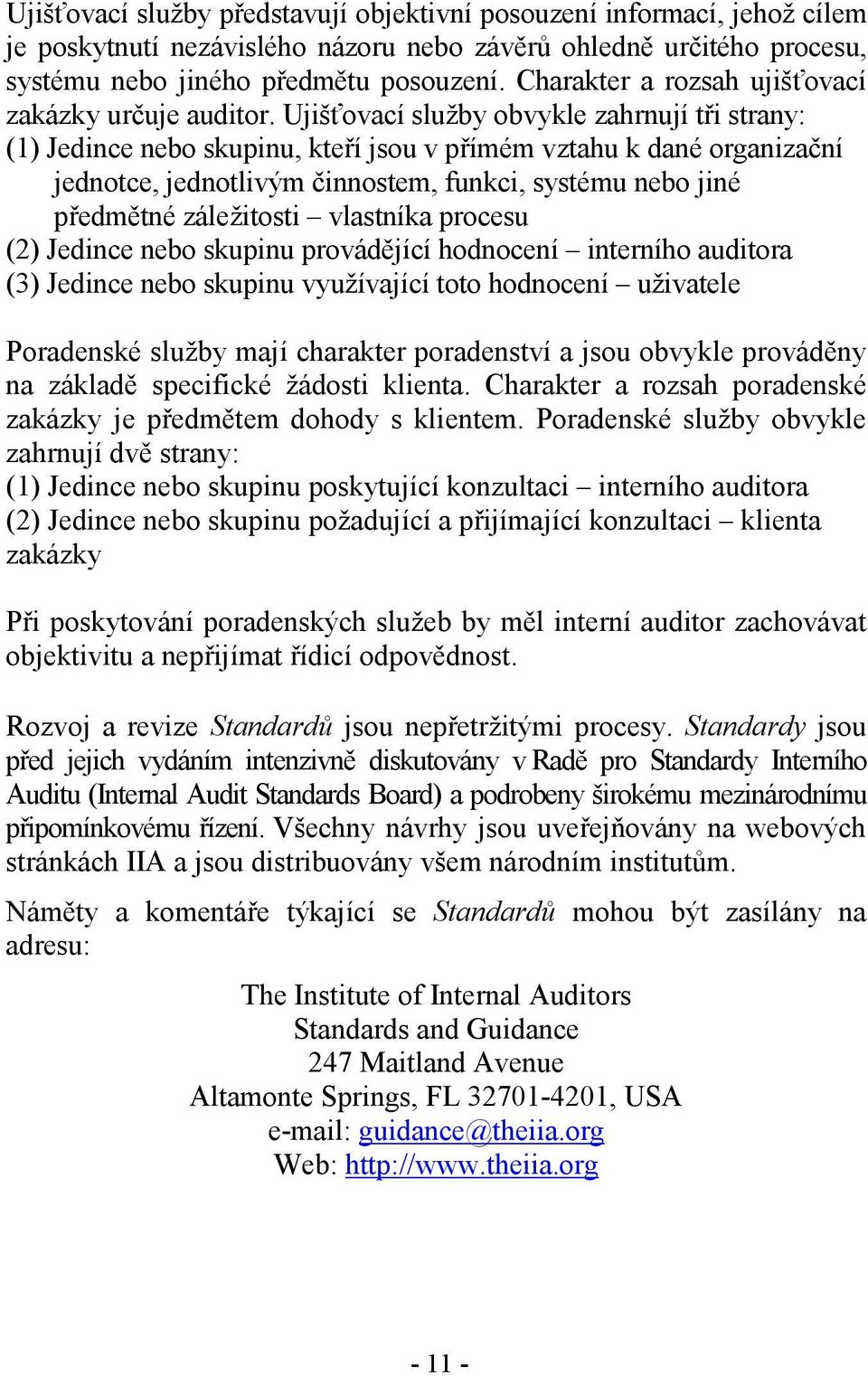 Ujišťovací služby obvykle zahrnují tři strany: (1) Jedince nebo skupinu, kteří jsou v přímém vztahu k dané organizační jednotce, jednotlivým činnostem, funkci, systému nebo jiné předmětné záležitosti