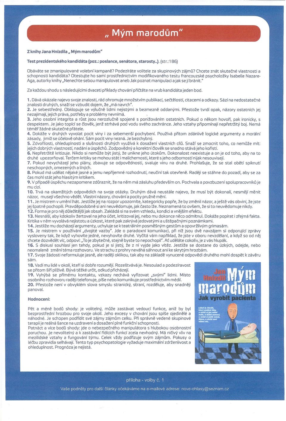 Otestujte ho sami prostrednictvím modifikovaného testu francouzské psycholožky Isabelle Nazare Aga, autorky knihy "Nenechte sebou manipylovat aneb Jak poznat manipulaci ajak se jí bránit.