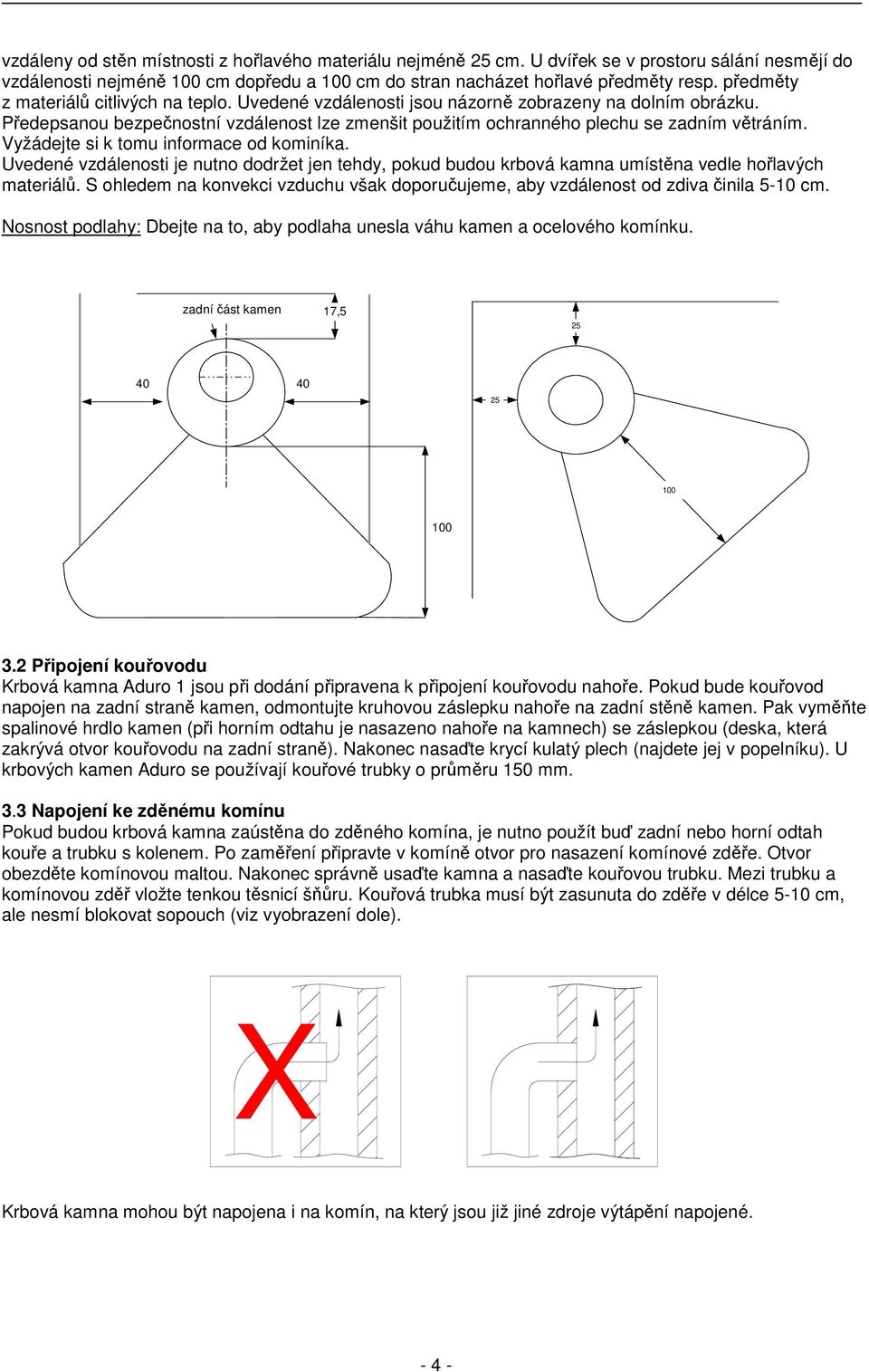 Vyžádejte si k tomu informace od kominíka. Uvedené vzdálenosti je nutno dodržet jen tehdy, pokud budou krbová kamna umístěna vedle hořlavých materiálů.