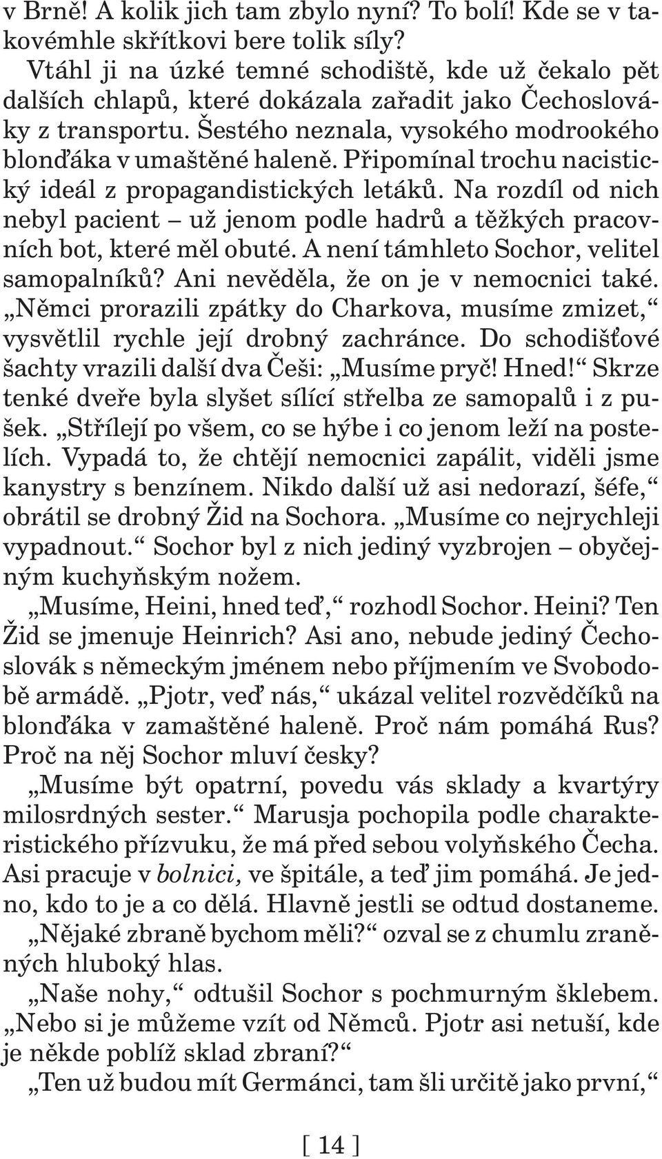 Připomínal trochu nacistický ideál z propagandistických letáků. Na rozdíl od nich nebyl pacient už jenom podle hadrů a těžkých pracovních bot, které měl obuté.