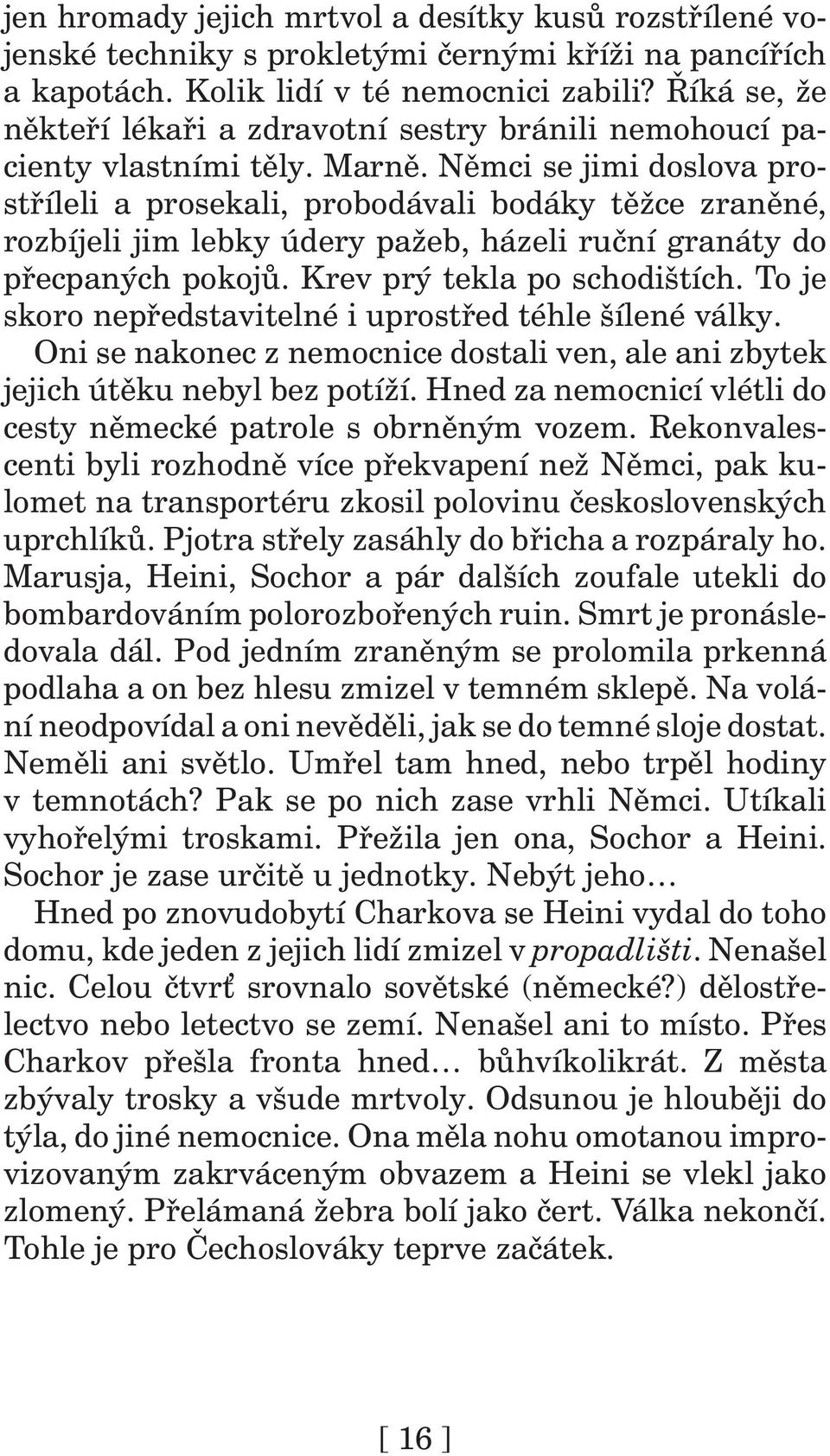 Němci se jimi doslova prostříleli a prosekali, probodávali bodáky těžce zraněné, rozbíjeli jim lebky údery pažeb, házeli ruční granáty do přecpaných pokojů. Krev prý tekla po schodištích.