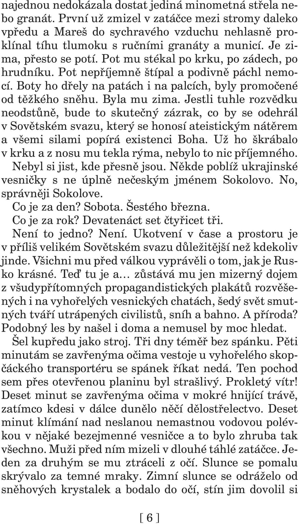 Pot mu stékal po krku, po zádech, po hrudníku. Pot nepříjemně štípal a podivně páchl nemocí. Boty ho dřely na patách i na palcích, byly promočené od těžkého sněhu. Byla mu zima.