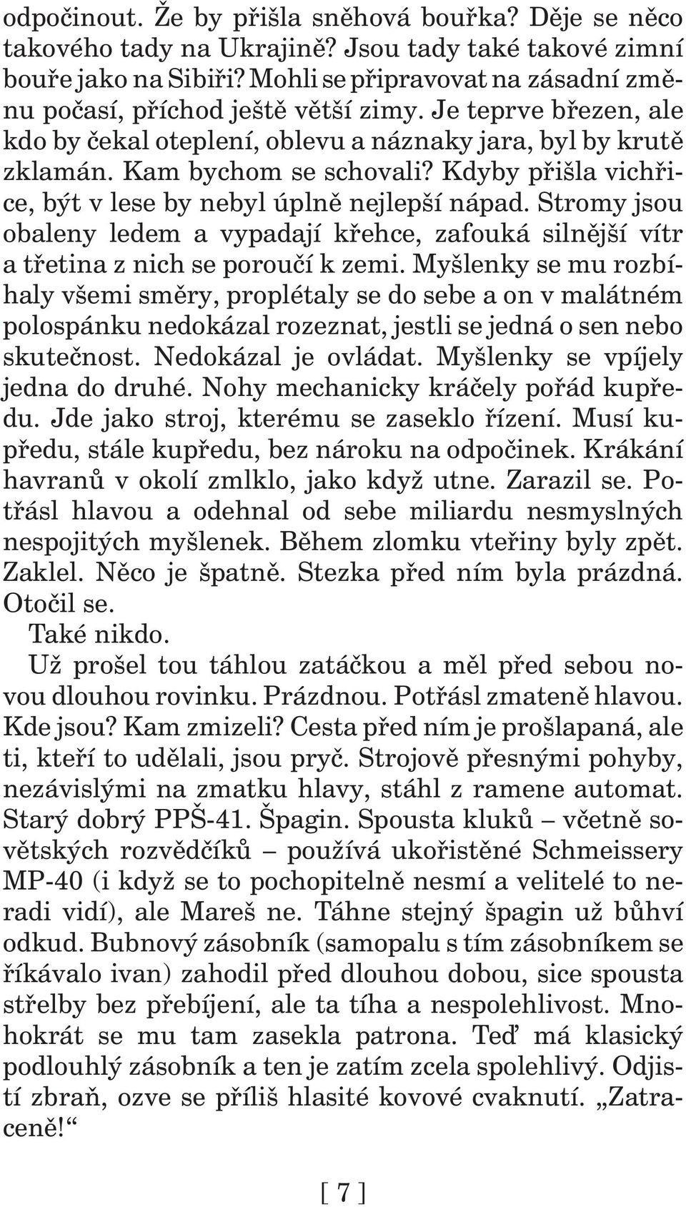 Kdyby přišla vichřice, být v lese by nebyl úplně nejlepší nápad. Stromy jsou obaleny ledem a vypadají křehce, zafouká silnější vítr a třetina z nich se poroučí k zemi.