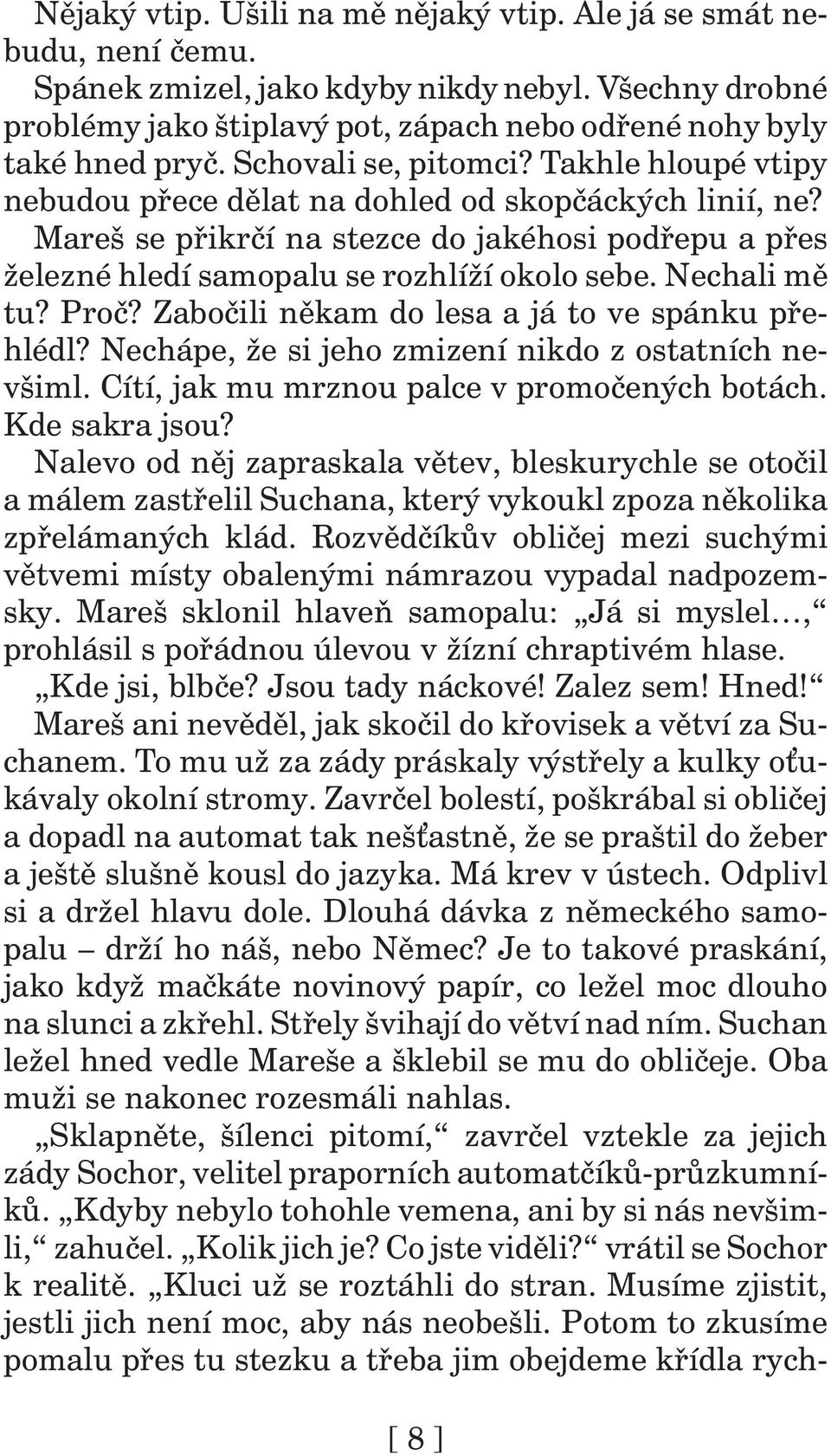 Nechali mě tu? Proč? Zabočili někam do lesa a já to ve spánku přehlédl? Nechápe, že si jeho zmizení nikdo z ostatních nevšiml. Cítí, jak mu mrznou palce v promočených botách. Kde sakra jsou?