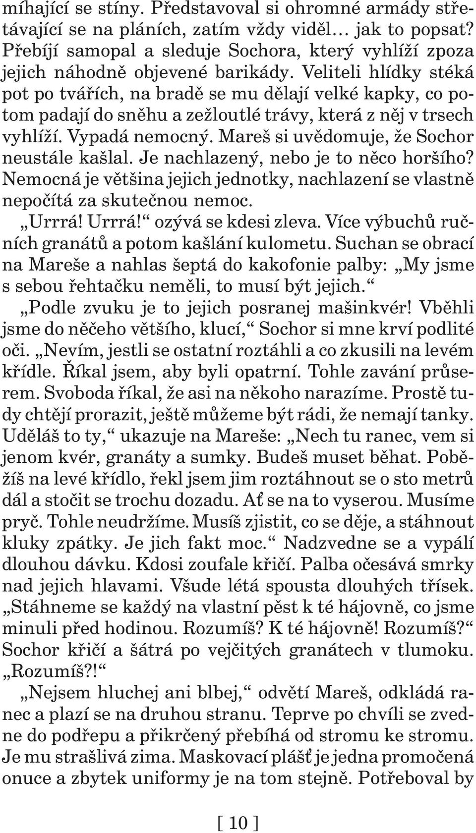 Mareš si uvědomuje, že Sochor neustále kašlal. Je nachlazený, nebo je to něco horšího? Nemocná je většina jejich jednotky, nachlazení se vlastně nepočítá za skutečnou nemoc. Urrrá!