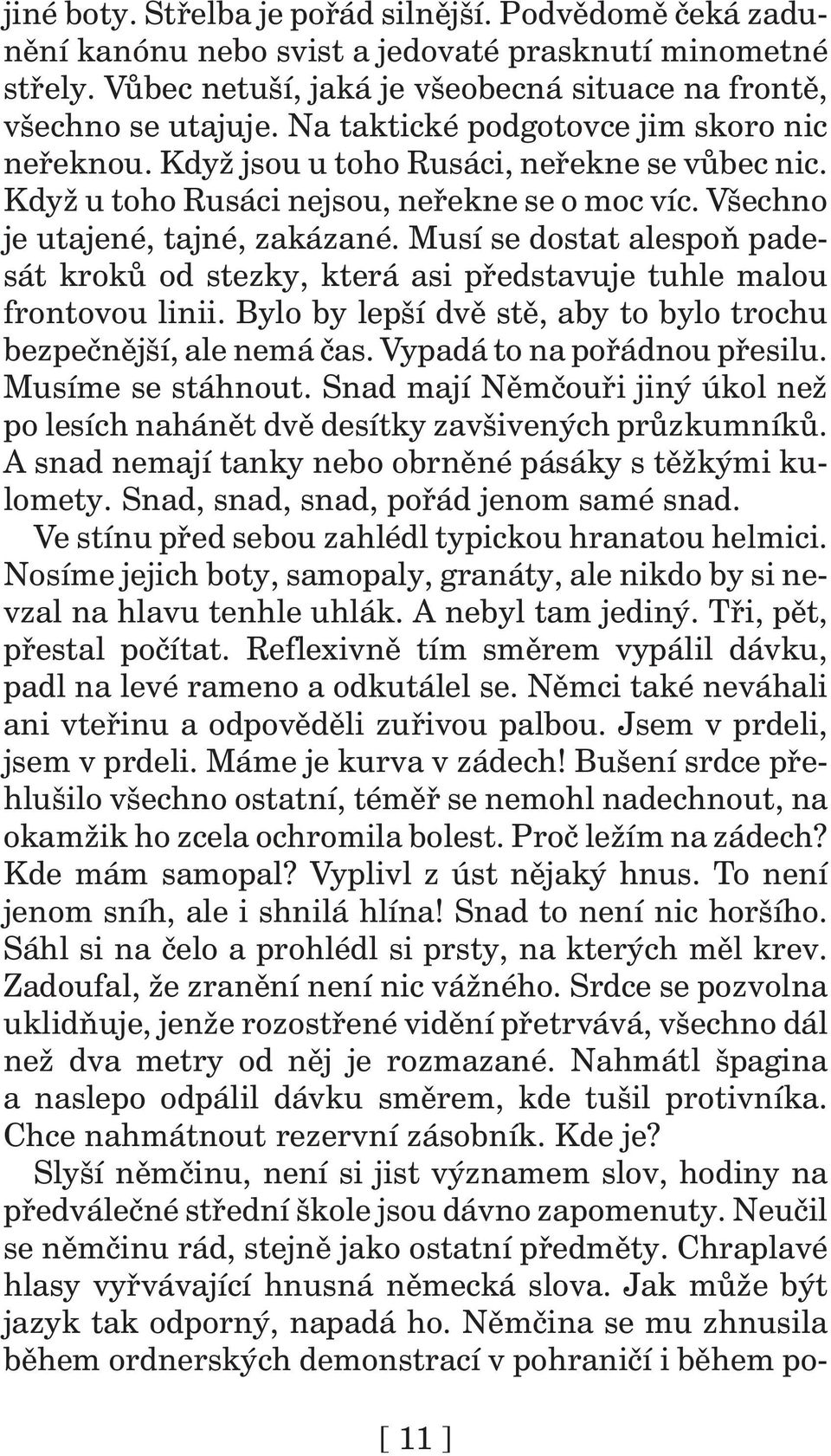 Musí se dostat alespoň padesát kroků od stezky, která asi představuje tuhle malou frontovou linii. Bylo by lepší dvě stě, aby to bylo trochu bezpečnější, ale nemá čas. Vypadá to na pořádnou přesilu.