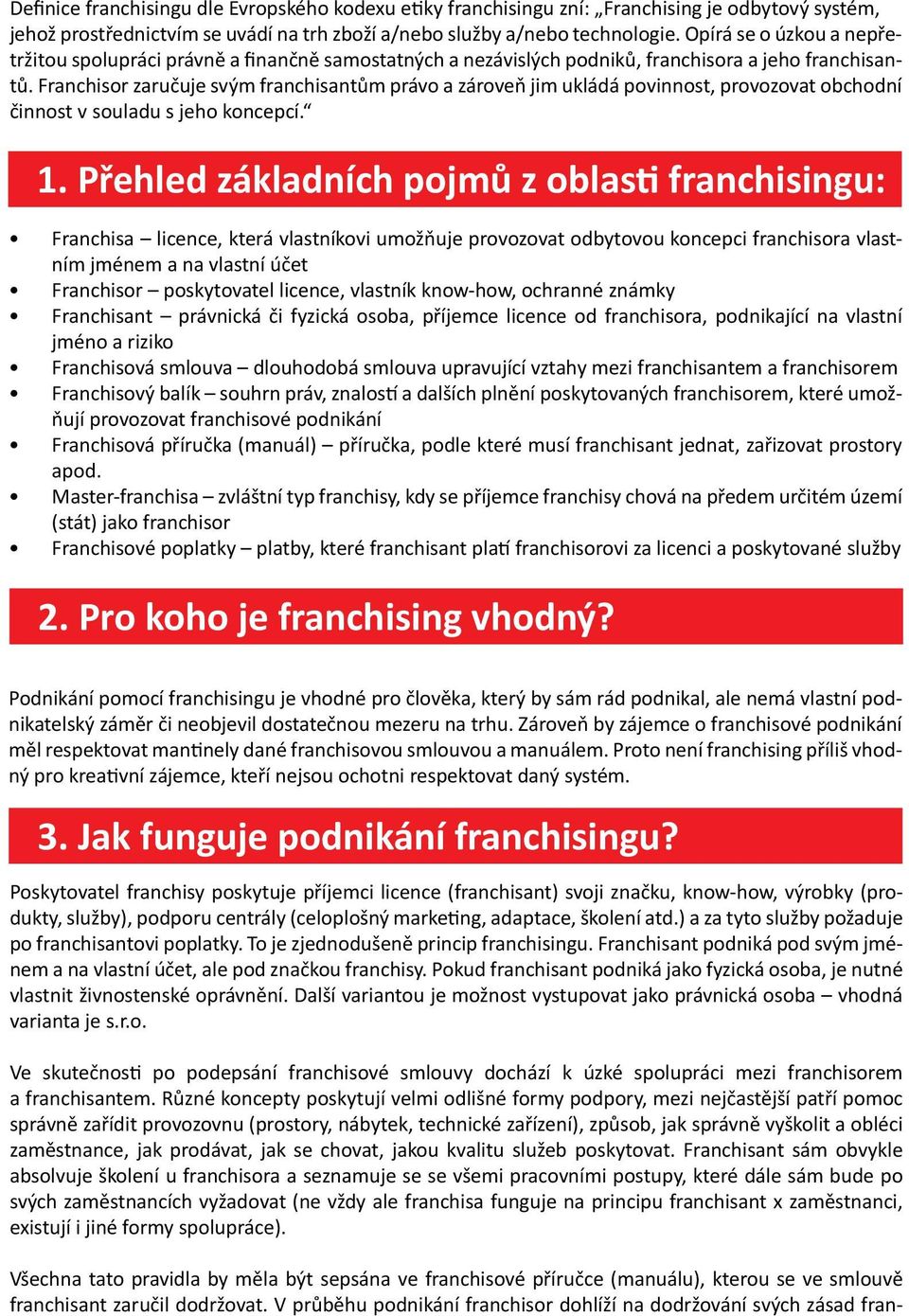 Franchisor zaručuje svým franchisantům právo a zároveň jim ukládá povinnost, provozovat obchodní činnost v souladu s jeho koncepcí. 1.