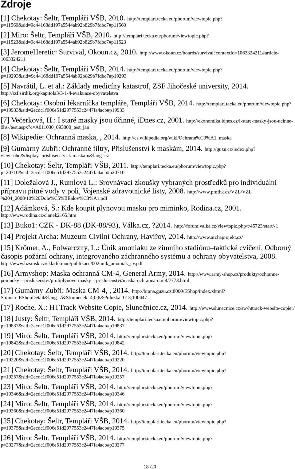 p=19293&sid=9c44168dd197a5544ab92b829b7fdbc7#p19293 [5] Navrátil, L. et al.: Základy medicíny katastrof, ZSF Jihočeské university, 2014. http://zsf.sirdik.