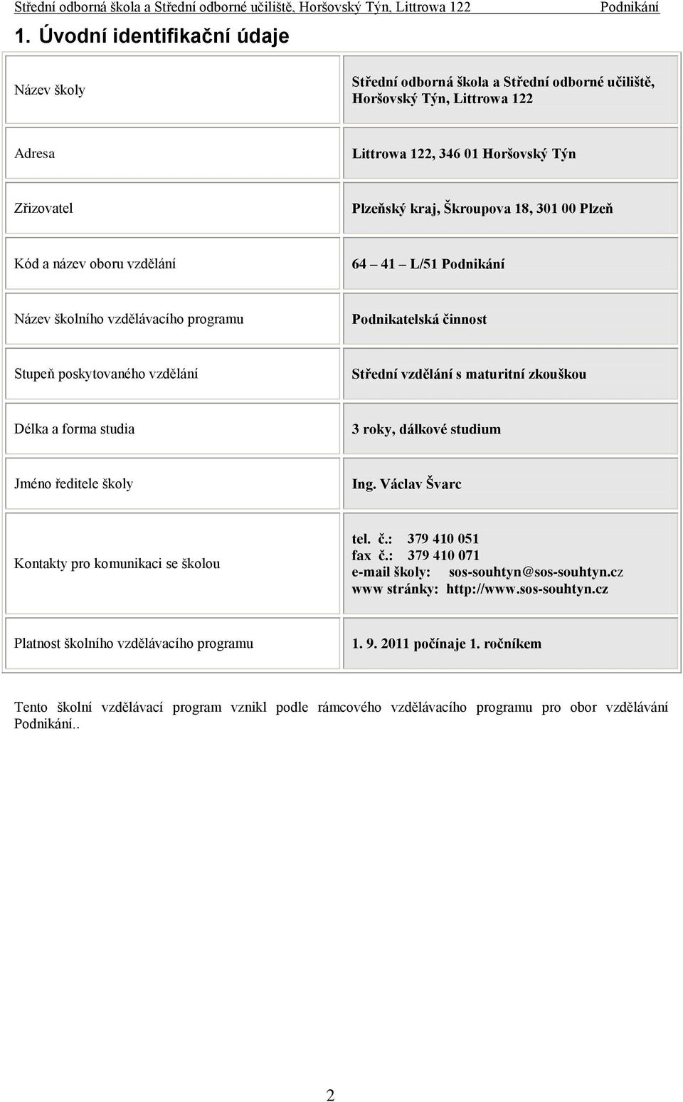 studia 3 roky, dálkové studium Jméno ředitele školy Ing. Václav Švarc Kontakty pro komunikaci se školou tel. č.: 379 410 051 fax č.: 379 410 071 e-mail školy: sos-souhtyn@sos-souhtyn.