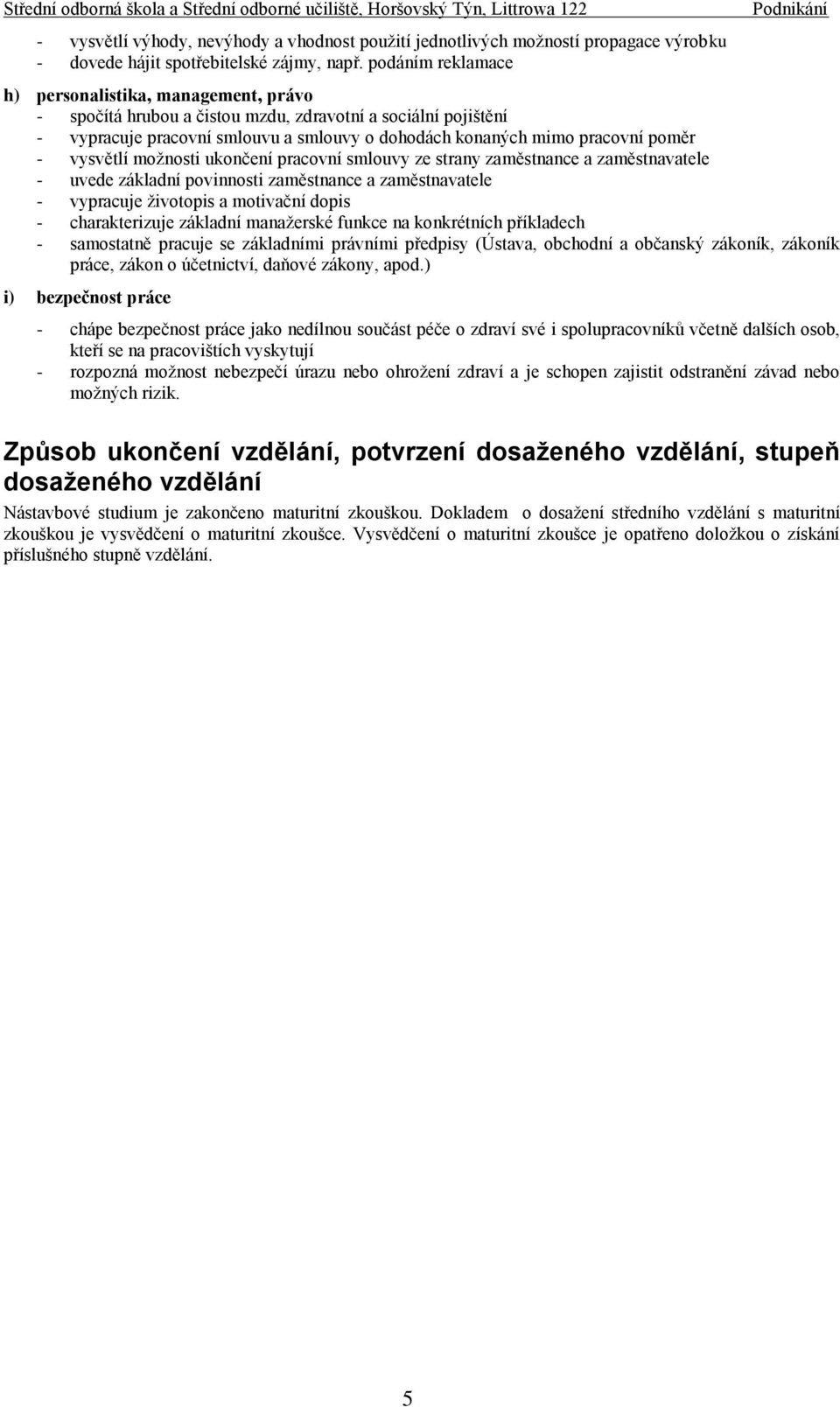 vysvětlí možnosti ukončení pracovní smlouvy ze strany zaměstnance a zaměstnavatele - uvede základní povinnosti zaměstnance a zaměstnavatele - vypracuje životopis a motivační dopis - charakterizuje