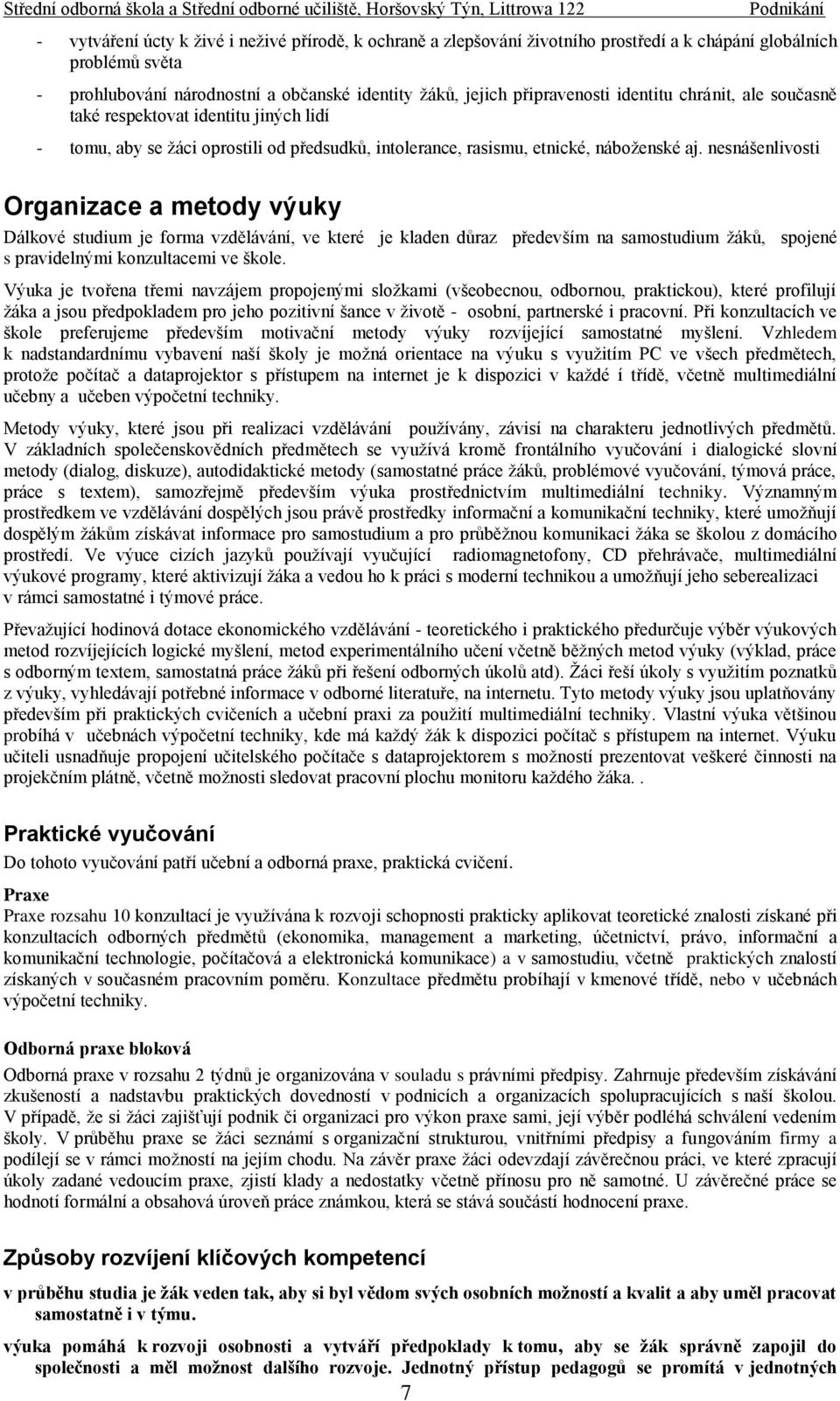 nesnášenlivosti Organizace a metody výuky Dálkové studium je forma vzdělávání, ve které je kladen důraz především na samostudium žáků, spojené s pravidelnými konzultacemi ve škole.