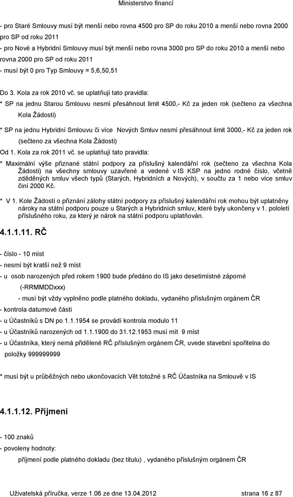 se uplatňují tato pravidla: * SP na jednu Starou Smlouvu nesmí přesáhnout limit 4500,- Kč za jeden rok (sečteno za všechna Kola Žádosti) * SP na jednu Hybridní Smlouvu či více Nových Smluv nesmí