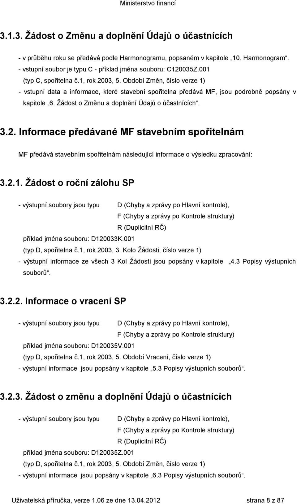 Žádost o Změnu a doplnění Údajů o účastnících. 3.2. Informace předávané MF stavebním spořitelnám MF předává stavebním spořitelnám následující informace o výsledku zpracování: 3.2.1.