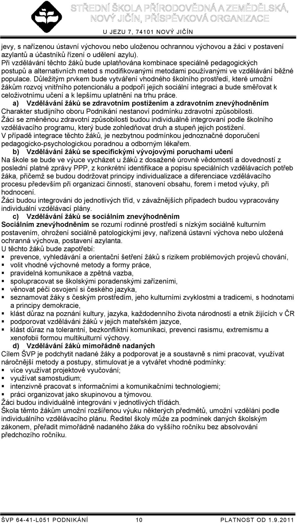 Důležitým prvkem bude vytváření vhodného školního prostředí, které umožní žákům rozvoj vnitřního potencionálu a podpoří jejich sociální integraci a bude směřovat k celoživotnímu učení a k lepšímu