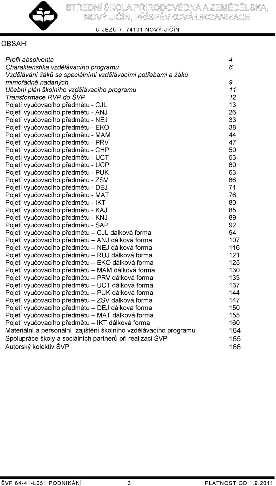 předmětu - MAM 44 Pojetí vyučovacího předmětu - PRV 47 Pojetí vyučovacího předmětu - CHP 50 Pojetí vyučovacího předmětu - UCT 53 Pojetí vyučovacího předmětu - UCP 60 Pojetí vyučovacího předmětu - PUK