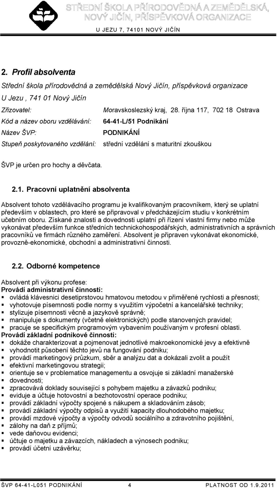 2.1. Pracovní uplatnění absolventa Absolvent tohoto vzdělávacího programu je kvalifikovaným pracovníkem, který se uplatní především v oblastech, pro které se připravoval v předcházejícím studiu v