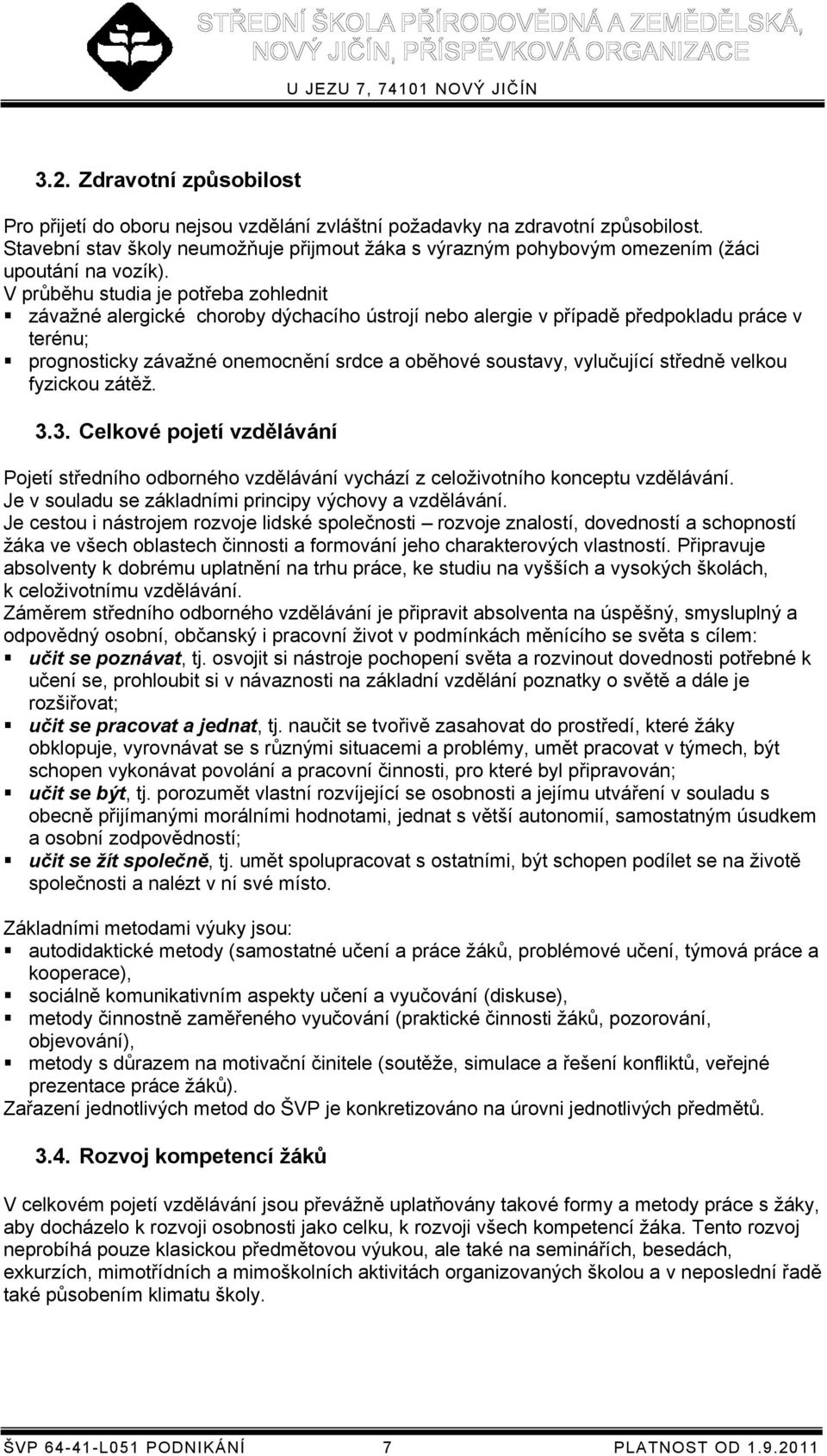 V průběhu studia je potřeba zohlednit závažné alergické choroby dýchacího ústrojí nebo alergie v případě předpokladu práce v terénu; prognosticky závažné onemocnění srdce a oběhové soustavy,