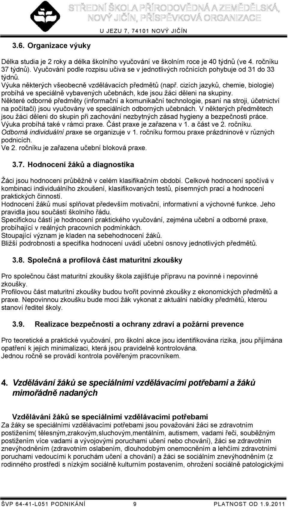 cizích jazyků, chemie, biologie) probíhá ve speciálně vybavených učebnách, kde jsou žáci děleni na skupiny.