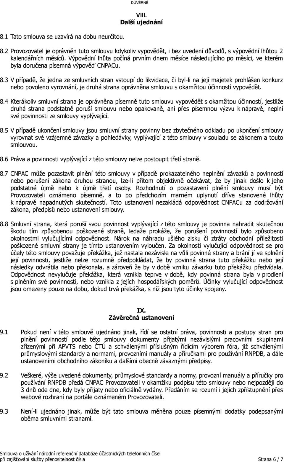 3 V případě, že jedna ze smluvních stran vstoupí do likvidace, či byl-li na její majetek prohlášen konkurz nebo povoleno vyrovnání, je druhá strana oprávněna smlouvu s okamžitou účinností vypovědět.