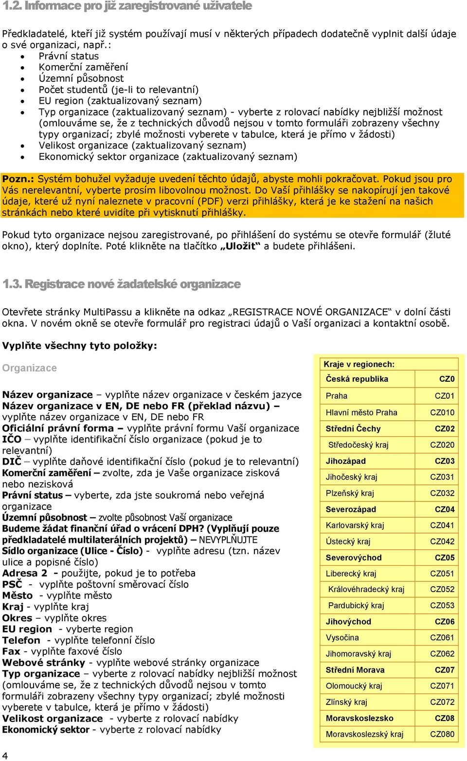 možnost (omlouváme se, že z technických důvodů nejsou v tomto formuláři zobrazeny všechny typy organizací; zbylé možnosti vyberete v tabulce, která je přímo v žádosti) Velikost organizace