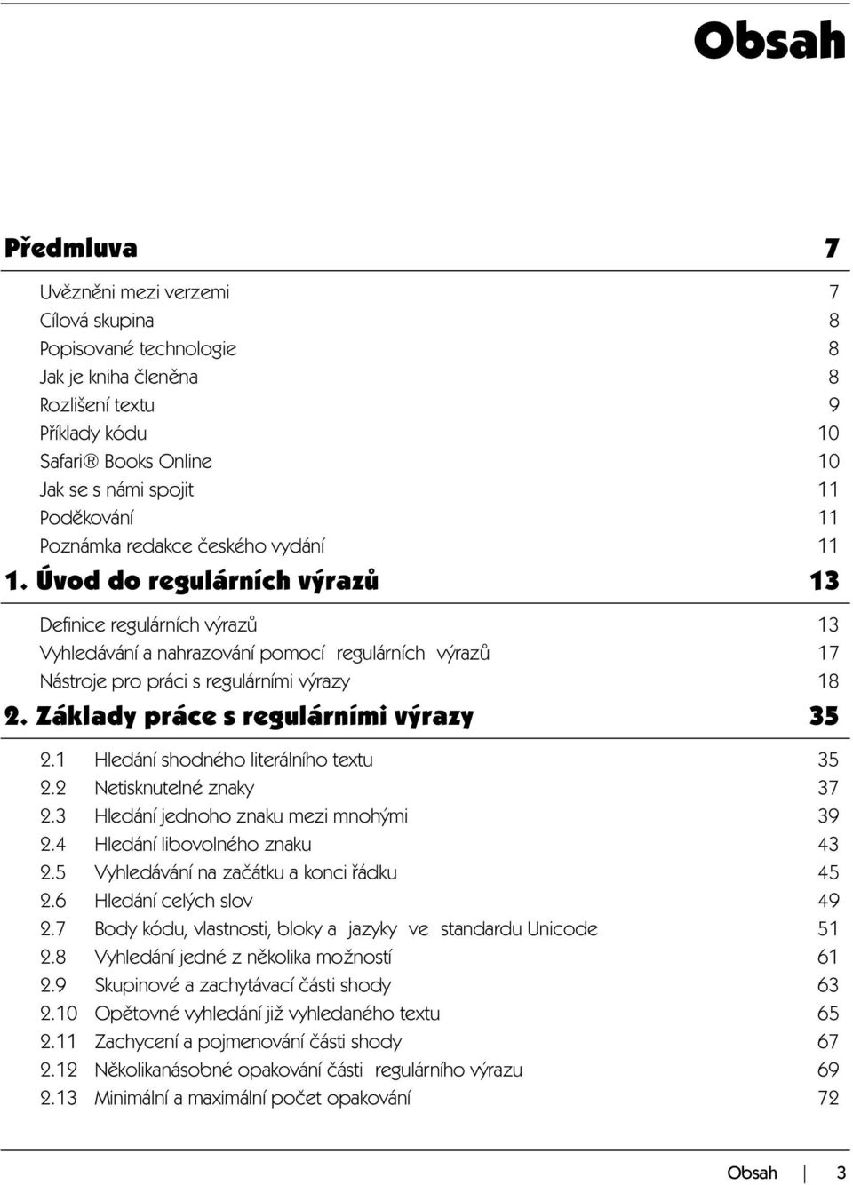 Úvod do regulárních výrazů 13 Definice regulárních výrazů 13 Vyhledávání a nahrazování pomocí regulárních výrazů 17 Nástroje pro práci s regulárními výrazy 18 2.