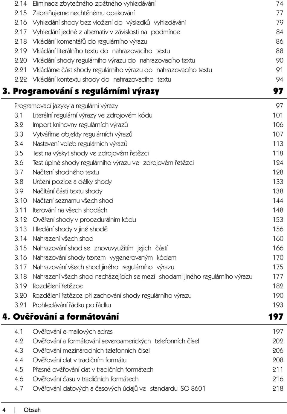 20 Vkládání shody regulárního výrazu do nahrazovacího textu 90 2.21 Vkládáme část shody regulárního výrazu do nahrazovacího textu 91 2.22 Vkládání kontextu shody do nahrazovacího textu 94 3.