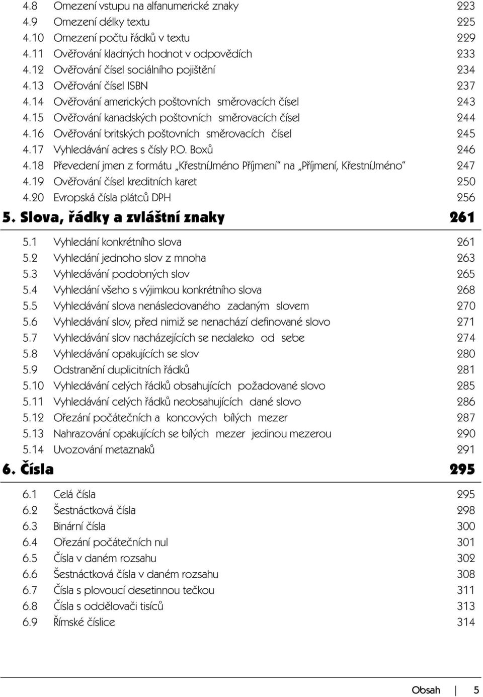 16 Ověřování britských poštovních směrovacích čísel 245 4.17 Vyhledávání adres s čísly P.O. Boxů 246 4.18 Převedení jmen z formátu KřestníJméno Příjmení na Příjmení, KřestníJméno 247 4.