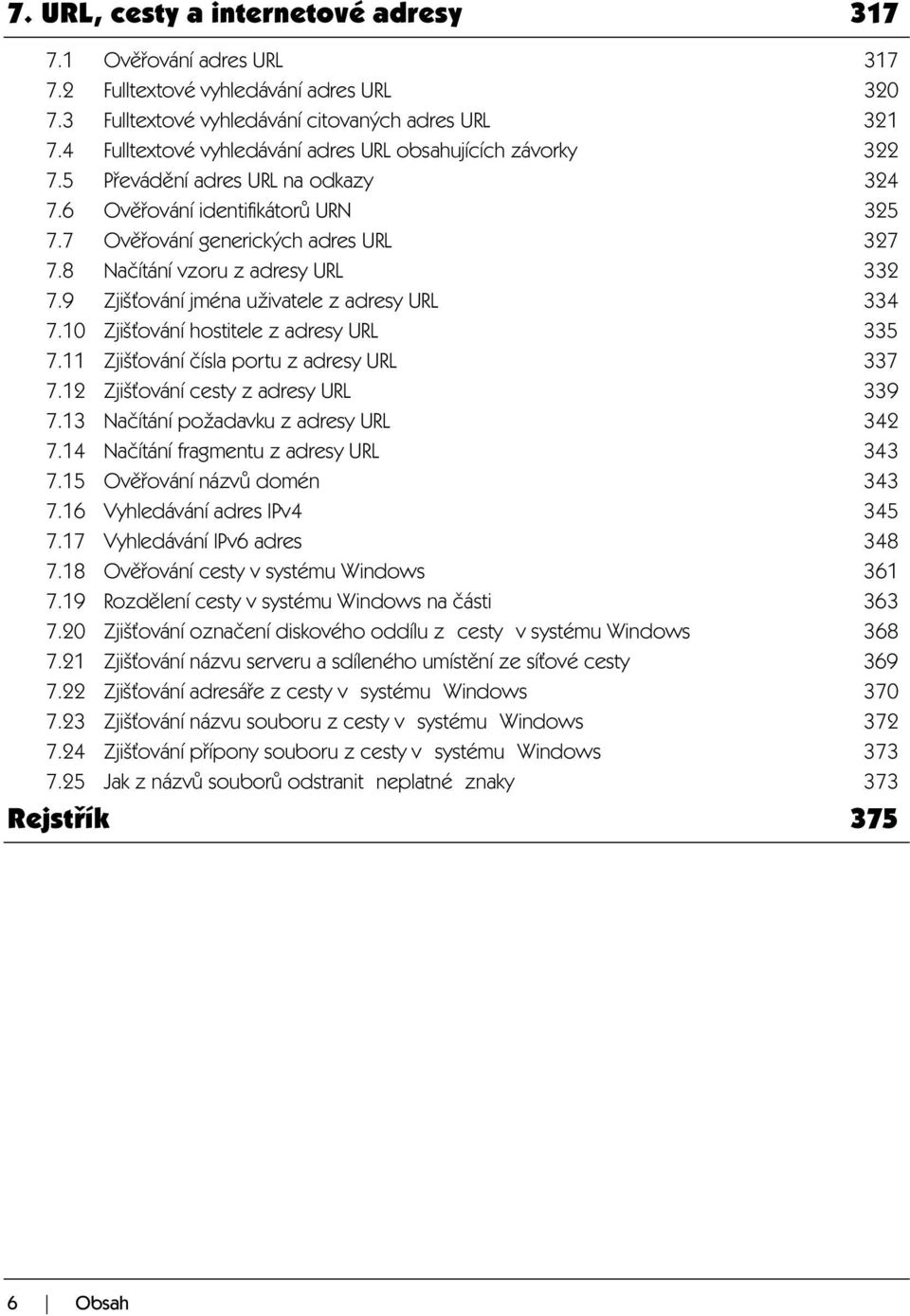 8 Načítání vzoru z adresy URL 332 7.9 Zjišťování jména uživatele z adresy URL 334 7.10 Zjišťování hostitele z adresy URL 335 7.11 Zjišťování čísla portu z adresy URL 337 7.