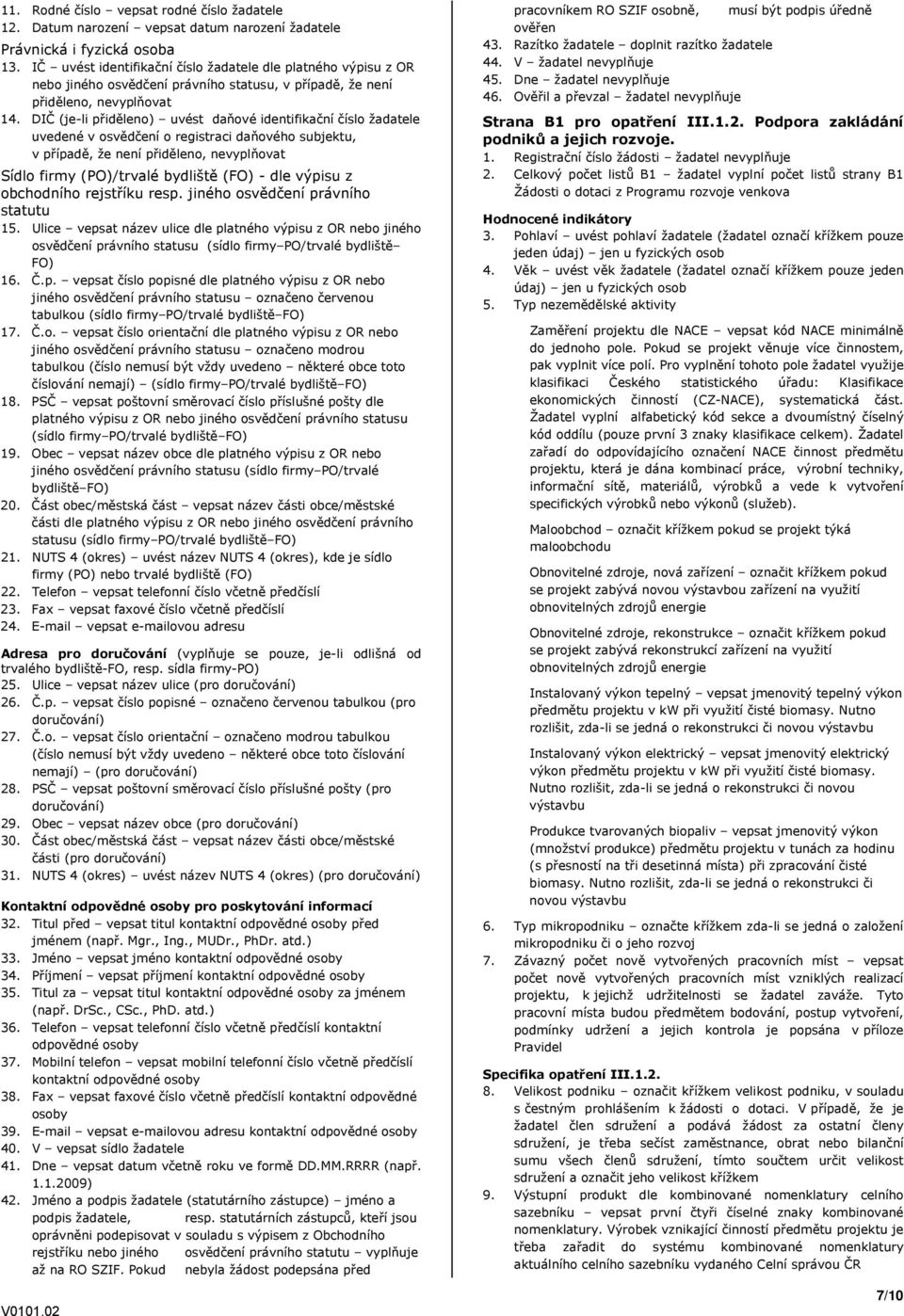 DIČ (je-li přiděleno) uvést daňové identifikační číslo žadatele uvedené v osvědčení o registraci daňového subjektu, v případě, že není přiděleno, nevyplňovat Sídlo firmy (PO)/trvalé bydliště (FO) -